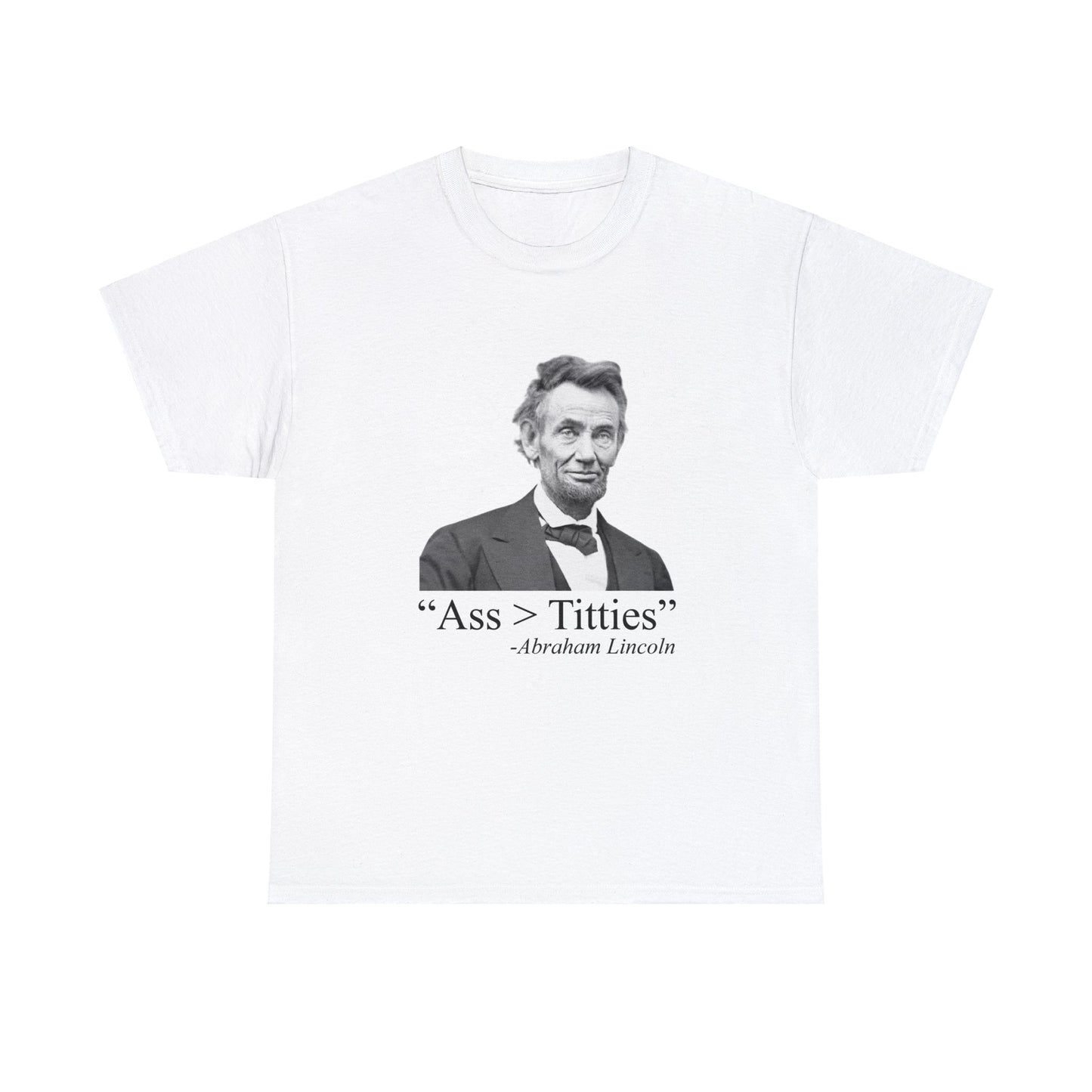 Ass > Titties Abraham Lincoln - Cotton Tee