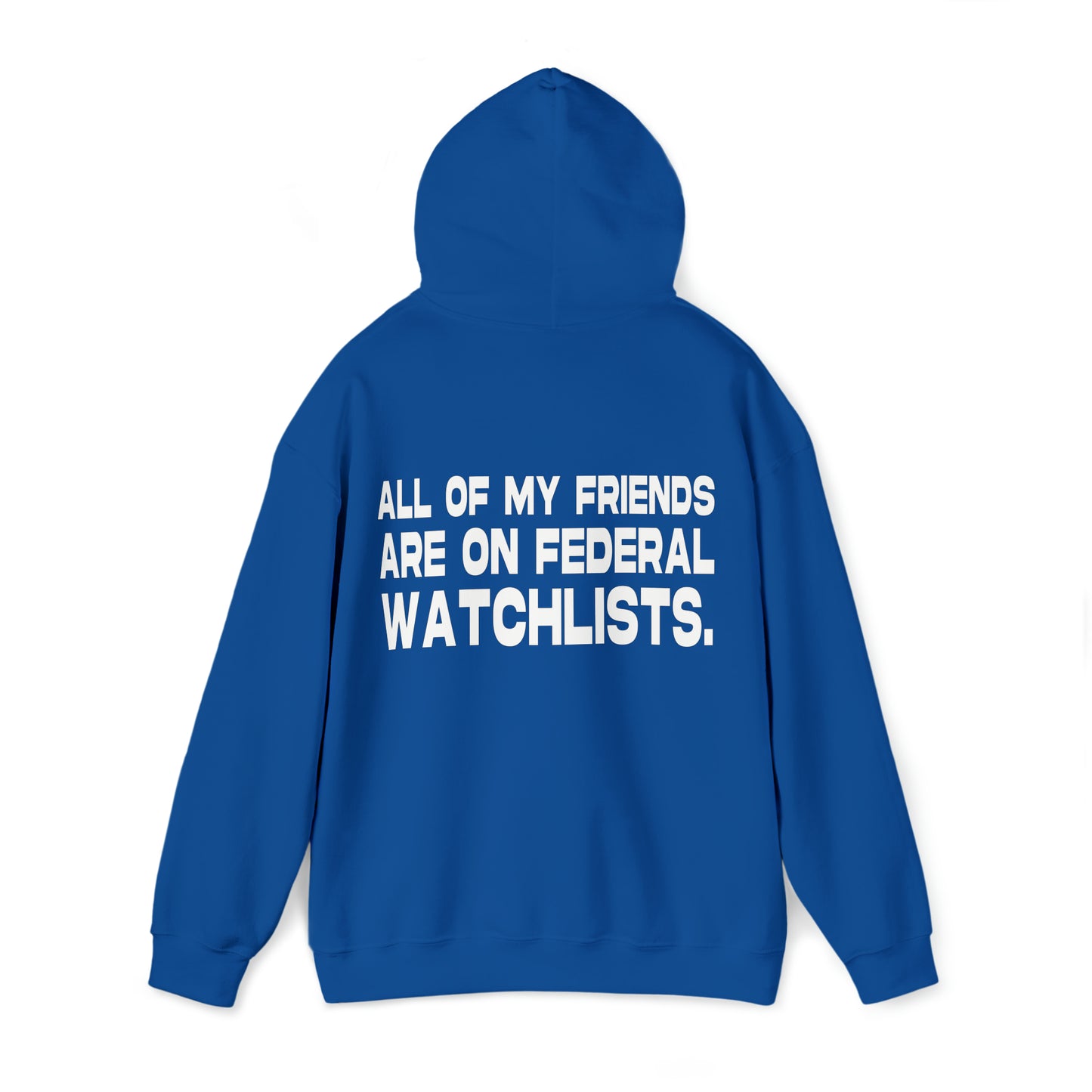 All of my Friends are on Federal Watchlists - Cotton Hoodie