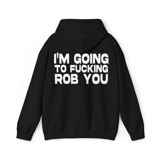 I'm Going to Fucking Rob You - Cotton Hoodie