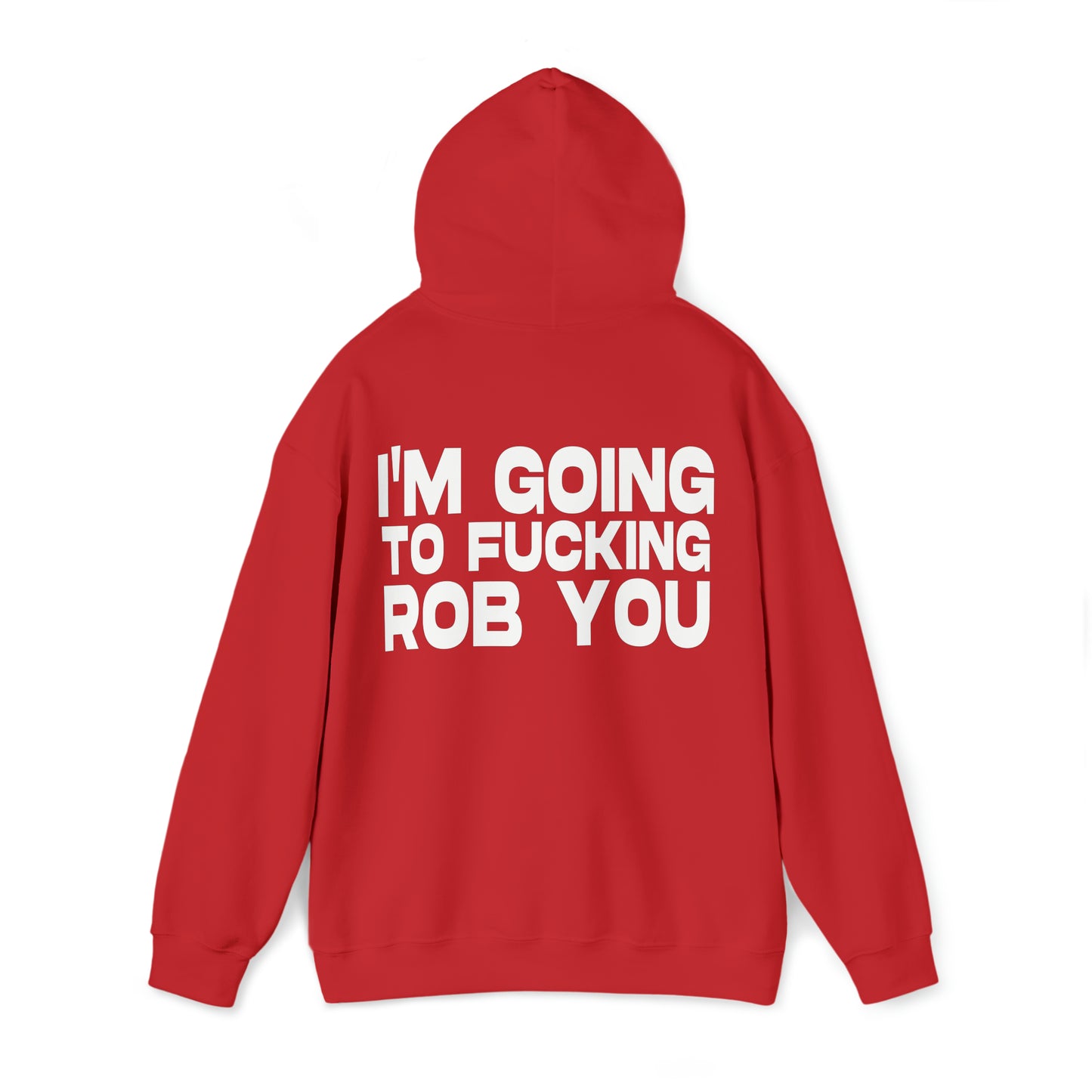 I'm Going to Fucking Rob You - Cotton Hoodie