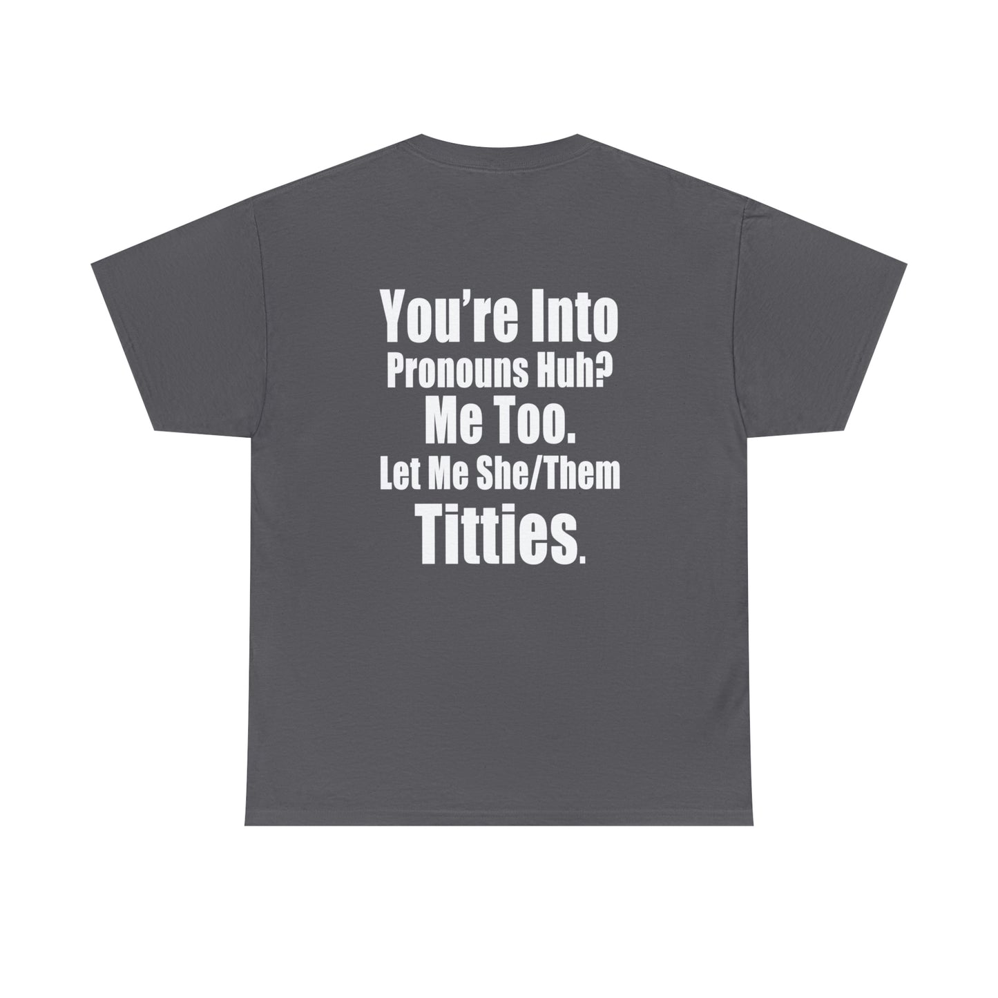 You're Into Pronouns...Let me She/Them Titties - Cotton Tee (Design on Back)