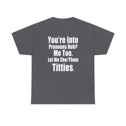 You're Into Pronouns...Let me She/Them Titties - Cotton Tee (Design on Back)