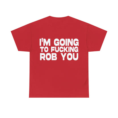 I'm Going to Fucking Rob You - Cotton Tee (Design on Back)