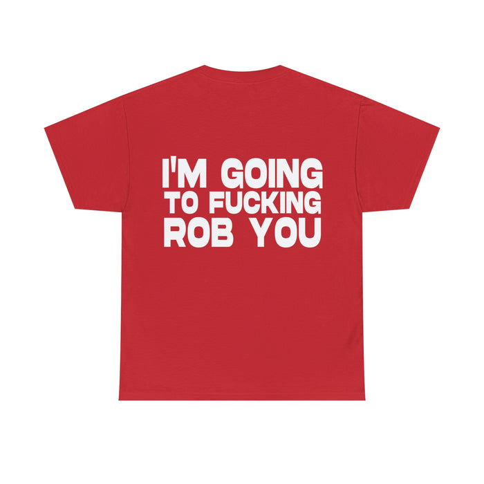 I'm Going to Fucking Rob You - Cotton Tee (Design on Back)