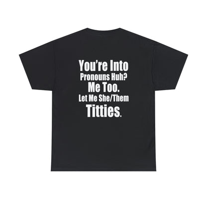 You're Into Pronouns...Let me She/Them Titties - Cotton Tee (Design on Back)