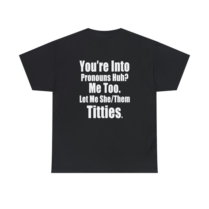 You're Into Pronouns...Let me She/Them Titties - Cotton Tee (Design on Back)