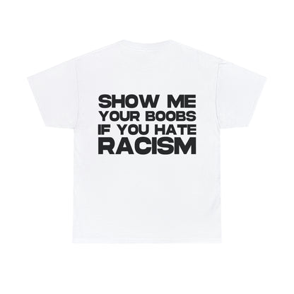 Show me Your Boobs if you Hate Racism - Cotton Tee (Design on Back)