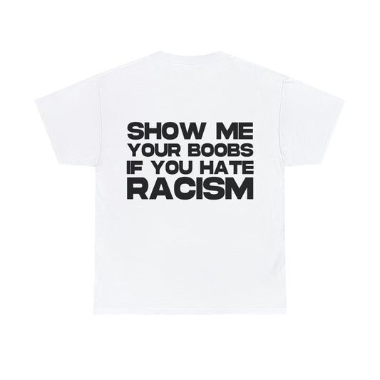 Show me Your Boobs if you Hate Racism - Cotton Tee (Design on Back)