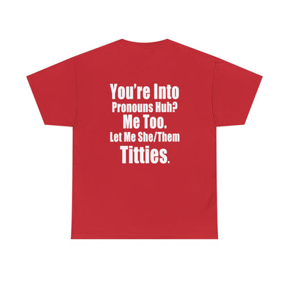 You're Into Pronouns...Let me She/Them Titties - Cotton Tee (Design on Back)