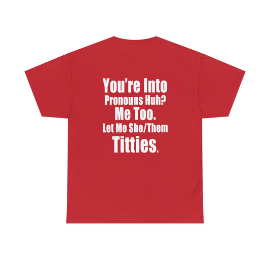 You're Into Pronouns...Let me She/Them Titties - Cotton Tee (Design on Back)