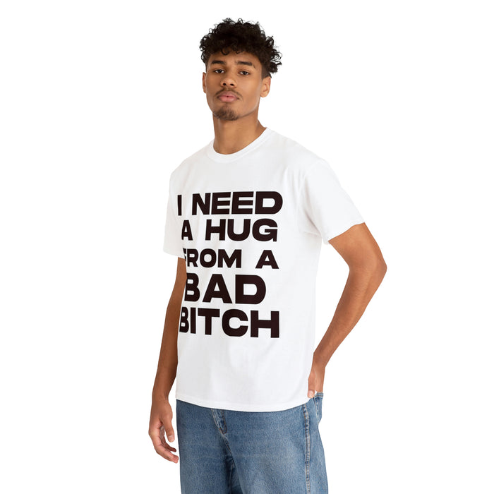 I Need a Hug from a Bad Bitch - Cotton Tee