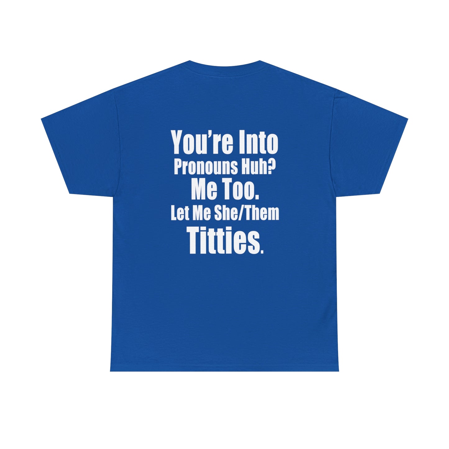 You're Into Pronouns...Let me She/Them Titties - Cotton Tee (Design on Back)