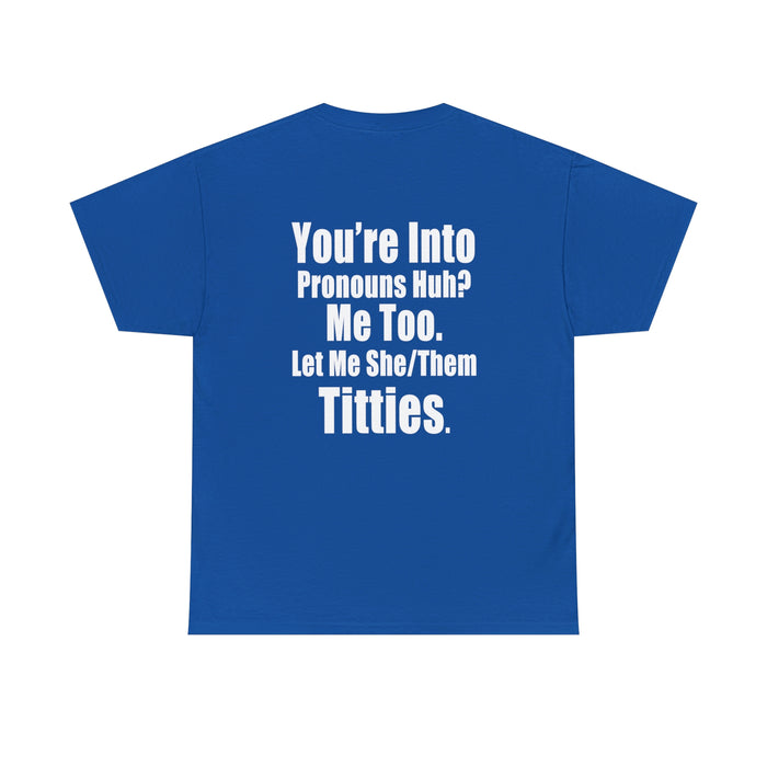 You're Into Pronouns...Let me She/Them Titties - Cotton Tee (Design on Back)