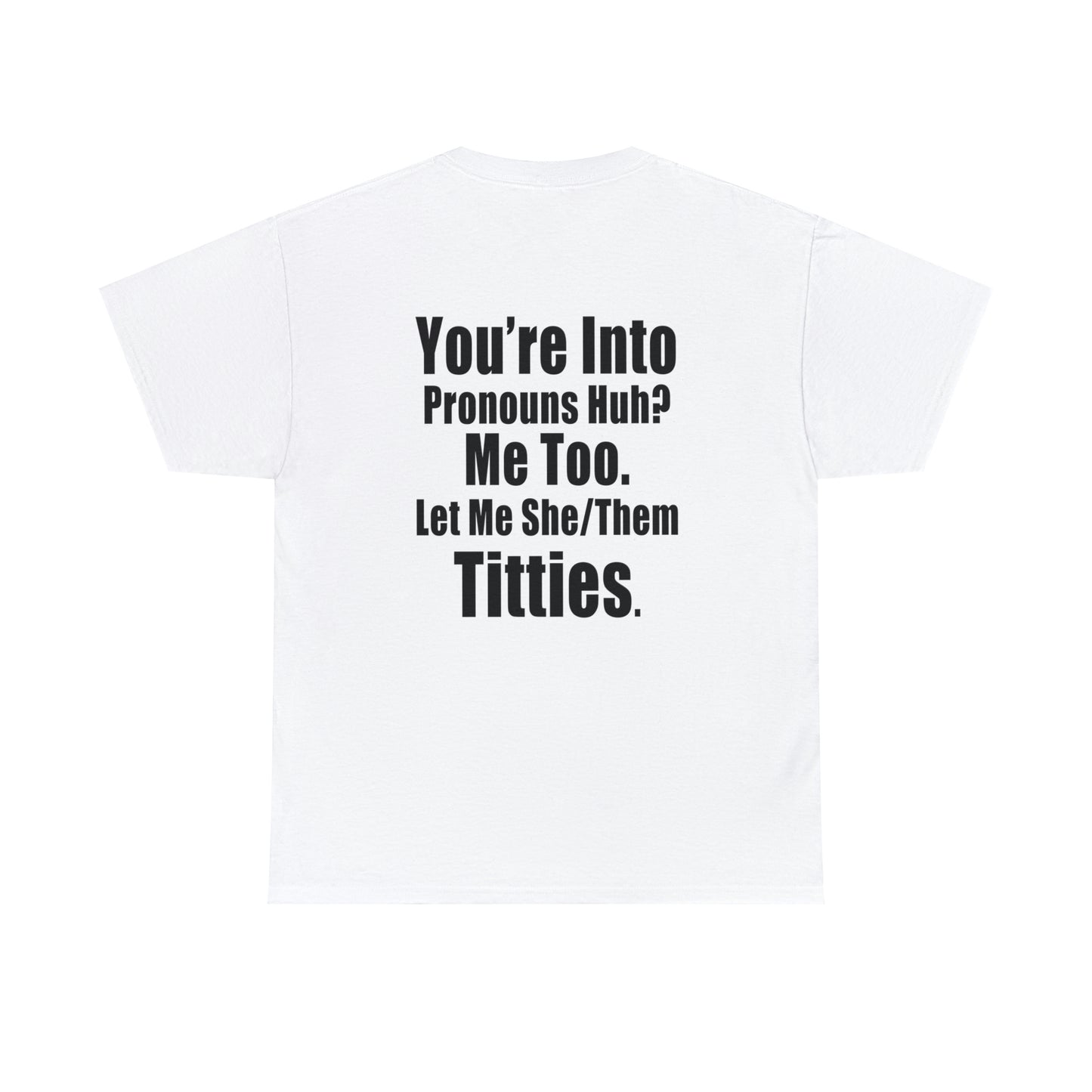 You're Into Pronouns...Let me She/Them Titties - Cotton Tee (Design on Back)