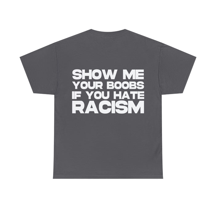 Show me Your Boobs if you Hate Racism - Cotton Tee (Design on Back)